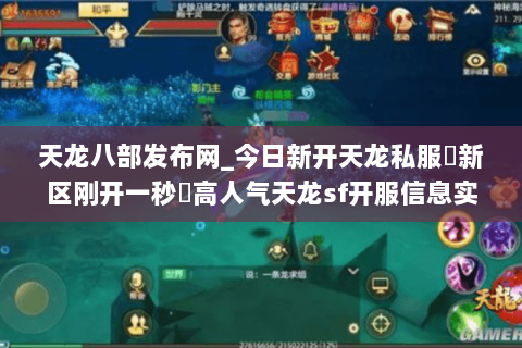 天龙八部发布网_今日新开天龙私服▷新区刚开一秒◁高人气天龙sf开服信息实时更新