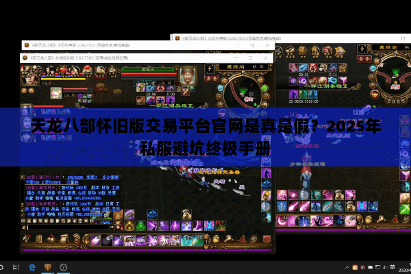 天龙八部怀旧版交易平台官网是真是假?2025年私服避坑终极手册 天龙八部怀旧版交易平台官网是真是假?2025年私服避坑终极手册