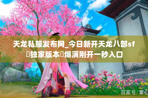 天龙私服发布网_今日新开天龙八部sf▷独家版本◁爆满刚开一秒入口