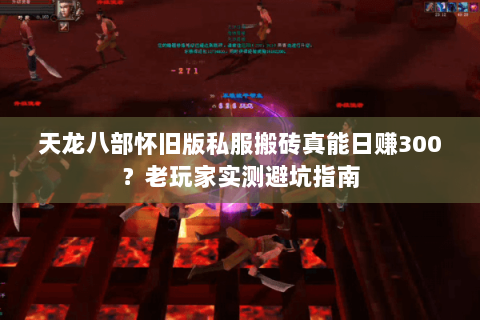 天龙八部怀旧版私服搬砖真能日赚300?老玩家实测避坑指南 天龙八部怀旧版私服搬砖真能日赚300?老玩家实测避坑指南