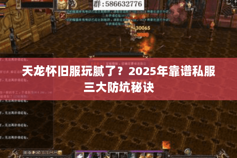 天龙怀旧服玩腻了?2025年靠谱私服三大防坑秘诀 天龙怀旧服玩腻了?2025年靠谱私服三大防坑秘诀