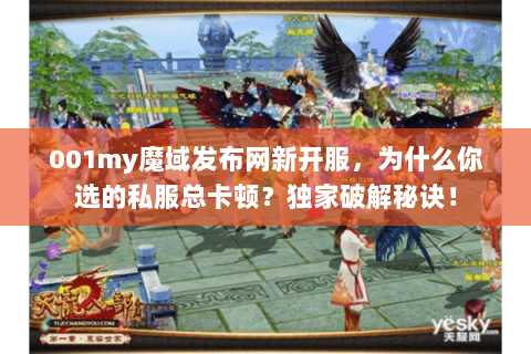 001my魔域发布网新开服，为什么你选的私服总卡顿？独家破解秘诀！