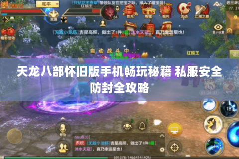 天龙八部怀旧版手机畅玩秘籍 私服安全防封全攻略 天龙八部怀旧版手机畅玩秘籍 私服安全防封全攻略