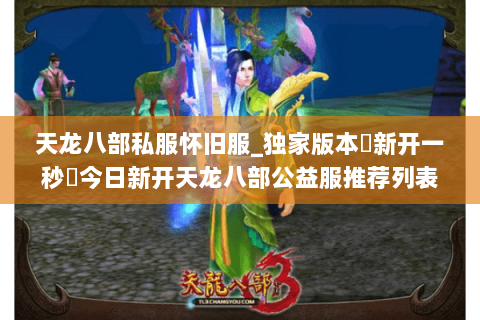 天龙八部私服怀旧服_独家版本▷新开一秒◁今日新开天龙八部公益服推荐列表 天龙八部私服怀旧服_独家版本▷新开一秒◁今日新开天龙八部公益服推荐列表