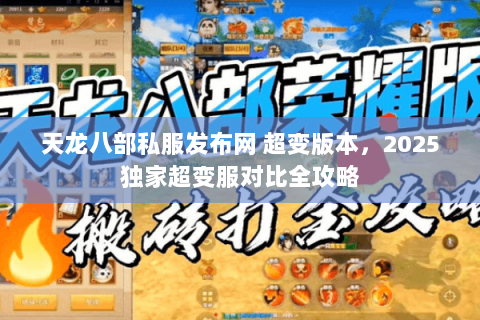 天龙八部私服发布网 超变版本，2025独家超变服对比全攻略