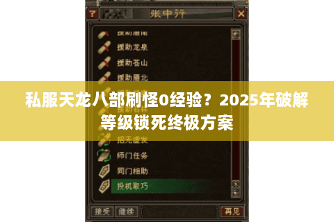 私服天龙八部刷怪0经验?2025年破解等级锁死终极方案 私服天龙八部刷怪0经验?2025年破解等级锁死终极方案