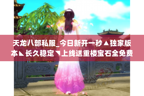 天龙八部私服_今日新开一秒▲独家版本◣长久稳定◥上线送重楼宝石全免费 天龙八部私服_今日新开一秒▲独家版本◣长久稳定◥上线送重楼宝石全免费