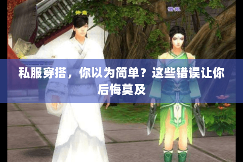 私服穿搭,你以为简单?这些错误让你后悔莫及 私服穿搭,你以为简单?这些错误让你后悔莫及