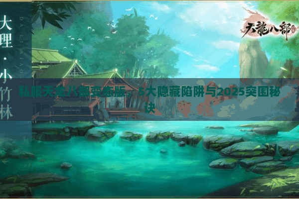 私服天龙八部变态版,5大隐藏陷阱与2025突围秘诀 私服天龙八部变态版,5大隐藏陷阱与2025突围秘诀