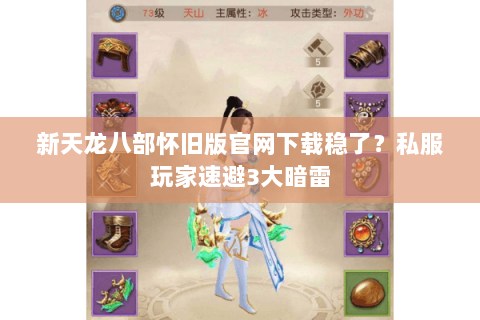 新天龙八部怀旧版官网下载稳了?私服玩家速避3大暗雷 新天龙八部怀旧版官网下载稳了?私服玩家速避3大暗雷