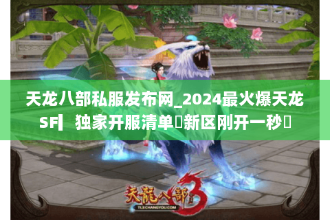 天龙八部私服发布网_2024最火爆天龙SF▎独家开服清单◁新区刚开一秒◁
