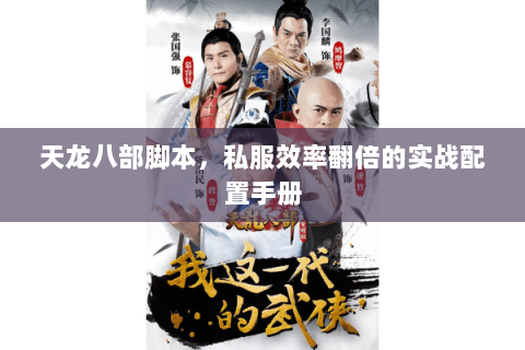 天龙八部脚本,私服效率翻倍的实战配置手册 天龙八部脚本,私服效率翻倍的实战配置手册