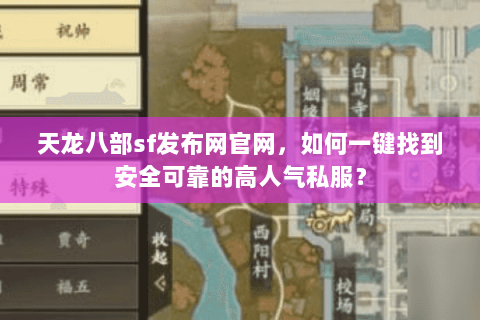 天龙八部sf发布网官网，如何一键找到安全可靠的高人气私服？