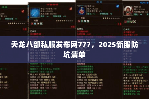 天龙八部私服发布网777，2025新服防坑清单