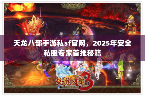 天龙八部手游私sf官网,2025年安全私服专家首推秘籍 天龙八部手游私sf官网,2025年安全私服专家首推秘籍
