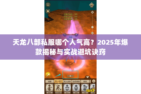 天龙八部私服哪个人气高?2025年爆款揭秘与实战避坑诀窍 天龙八部私服哪个人气高?2025年爆款揭秘与实战避坑诀窍