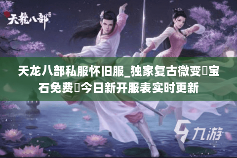 天龙八部私服怀旧服_独家复古微变▷宝石免费◁今日新开服表实时更新 天龙八部私服怀旧服_独家复古微变▷宝石免费◁今日新开服表实时更新