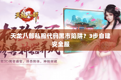 天龙八部私服代码黑市陷阱?3步自建安全服 天龙八部私服代码黑市陷阱?3步自建安全服