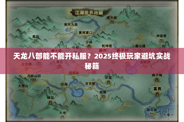 天龙八部能不能开私服?2025终极玩家避坑实战秘籍 天龙八部能不能开私服?2025终极玩家避坑实战秘籍