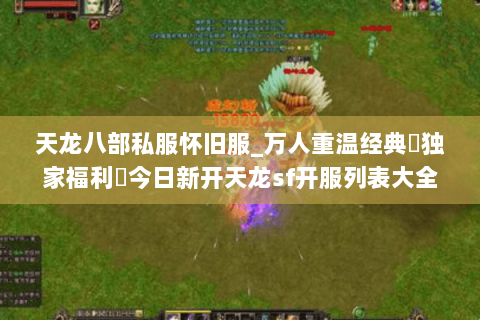 天龙八部私服怀旧服_万人重温经典▷独家福利◁今日新开天龙sf开服列表大全 天龙八部私服怀旧服_万人重温经典▷独家福利◁今日新开天龙sf开服列表大全