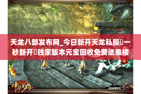 天龙八部发布网_今日新开天龙私服▷一秒新开◁独家版本元宝回收免费送重楼 天龙八部发布网_今日新开天龙私服▷一秒新开◁独家版本元宝回收免费送重楼