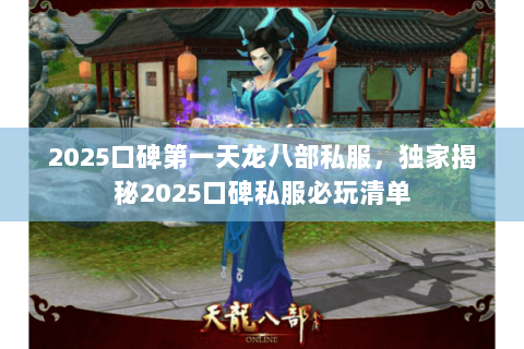 2025口碑第一天龙八部私服,独家揭秘2025口碑私服必玩清单 2025口碑第一天龙八部私服,独家揭秘2025口碑私服必玩清单