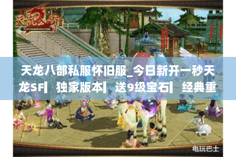 天龙八部私服怀旧服_今日新开一秒天龙SF▎独家版本▎送9级宝石▎经典重现◁ 天龙八部私服怀旧服_今日新开一秒天龙SF▎独家版本▎送9级宝石▎经典重现◁