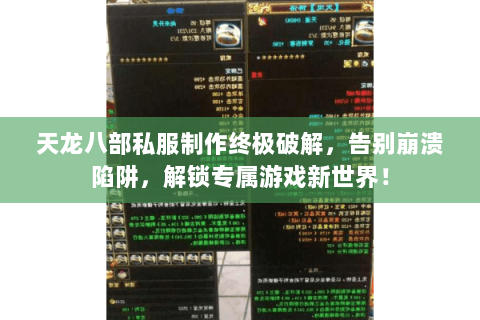 天龙八部私服制作终极破解,告别崩溃陷阱,解锁专属游戏新世界! 天龙八部私服制作终极破解,告别崩溃陷阱,解锁专属游戏新世界!