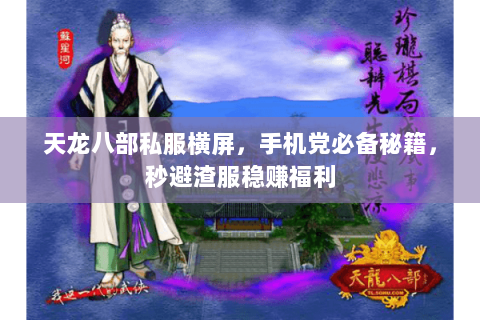 天龙八部私服横屏，手机党必备秘籍，秒避渣服稳赚福利