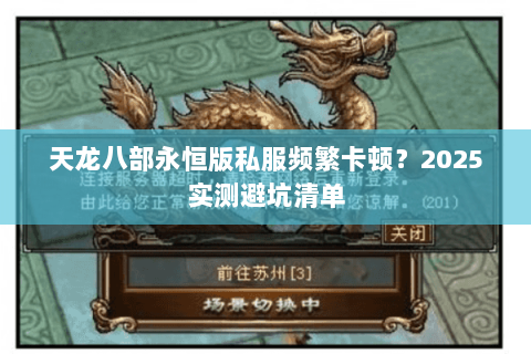 天龙八部永恒版私服频繁卡顿?2025实测避坑清单 天龙八部永恒版私服频繁卡顿?2025实测避坑清单