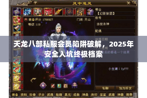 天龙八部私服会员陷阱破解,2025年安全入坑终极档案 天龙八部私服会员陷阱破解,2025年安全入坑终极档案