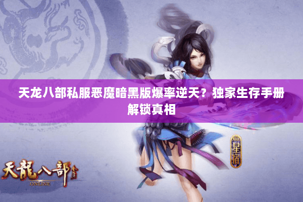 天龙八部私服恶魔暗黑版爆率逆天?独家生存手册解锁真相 天龙八部私服恶魔暗黑版爆率逆天?独家生存手册解锁真相