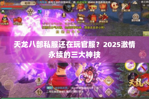 天龙八部私服还在玩官服?2025激情永续的三大神技 天龙八部私服还在玩官服?2025激情永续的三大神技
