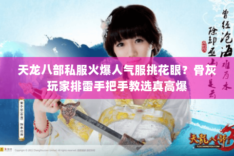 天龙八部私服火爆人气服挑花眼?骨灰玩家排雷手把手教选真高爆 天龙八部私服火爆人气服挑花眼?骨灰玩家排雷手把手教选真高爆