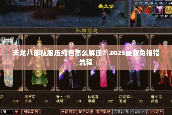 天龙八部私服压缩包怎么解压?2025最新免报错流程 天龙八部私服压缩包怎么解压?2025最新免报错流程