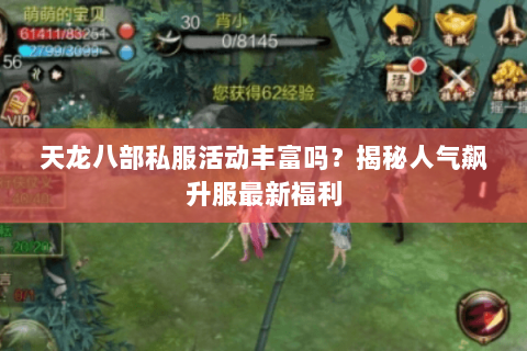 天龙八部私服活动丰富吗?揭秘人气飙升服最新福利 天龙八部私服活动丰富吗?揭秘人气飙升服最新福利