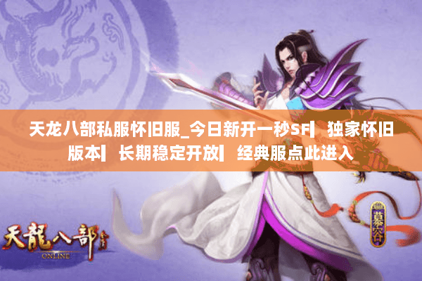 天龙八部私服怀旧服_今日新开一秒SF▎独家怀旧版本▎长期稳定开放▎经典服点此进入