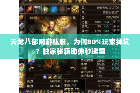 天龙八部网游私服,为何80%玩家掉坑?独家秘籍助你秒避雷 天龙八部网游私服,为何80%玩家掉坑?独家秘籍助你秒避雷