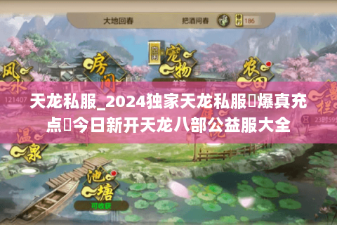 天龙私服_2024独家天龙私服▷爆真充点◁今日新开天龙八部公益服大全