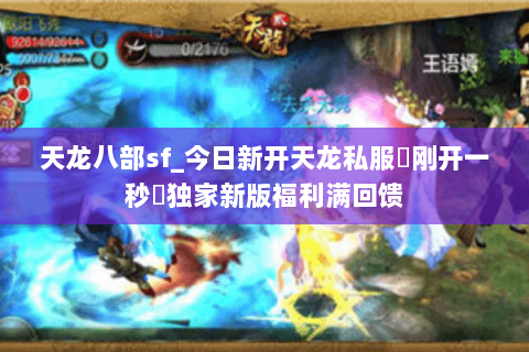 天龙八部sf_今日新开天龙私服▷刚开一秒◁独家新版福利满回馈 天龙八部sf_今日新开天龙私服▷刚开一秒◁独家新版福利满回馈