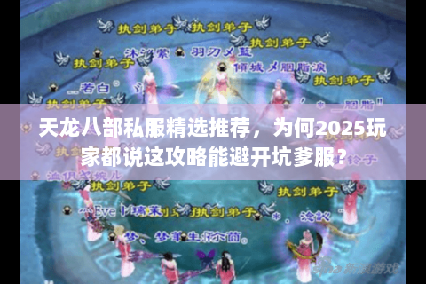 天龙八部私服精选推荐,为何2025玩家都说这攻略能避开坑爹服? 天龙八部私服精选推荐,为何2025玩家都说这攻略能避开坑爹服?