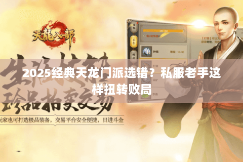 2025经典天龙门派选错?私服老手这样扭转败局 2025经典天龙门派选错?私服老手这样扭转败局