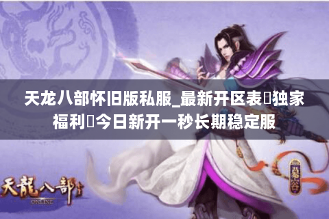 天龙八部怀旧版私服_最新开区表▷独家福利◁今日新开一秒长期稳定服 天龙八部怀旧版私服_最新开区表▷独家福利◁今日新开一秒长期稳定服