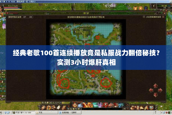 经典老歌100首连续播放竟是私服战力翻倍秘技?实测3小时爆肝真相 经典老歌100首连续播放竟是私服战力翻倍秘技?实测3小时爆肝真相