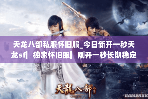 天龙八部私服怀旧服_今日新开一秒天龙sf▎独家怀旧服▎刚开一秒长期稳定开放 天龙八部私服怀旧服_今日新开一秒天龙sf▎独家怀旧服▎刚开一秒长期稳定开放