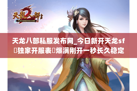 天龙八部私服发布网_今日新开天龙sf▷独家开服表◁爆满刚开一秒长久稳定 天龙八部私服发布网_今日新开天龙sf▷独家开服表◁爆满刚开一秒长久稳定