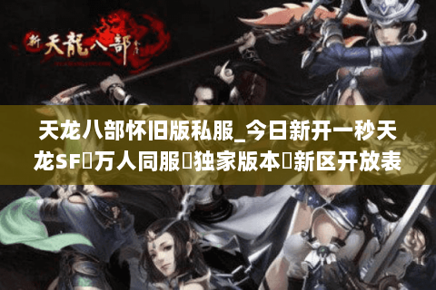 天龙八部怀旧版私服_今日新开一秒天龙SF▷万人同服▷独家版本◁新区开放表 天龙八部怀旧版私服_今日新开一秒天龙SF▷万人同服▷独家版本◁新区开放表