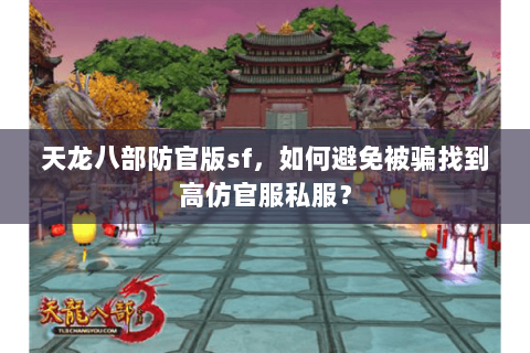 天龙八部防官版sf，如何避免被骗找到高仿官服私服？