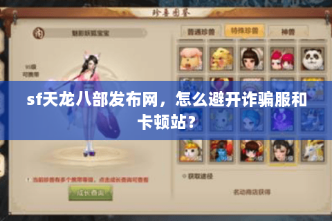 sf天龙八部发布网，怎么避开诈骗服和卡顿站？