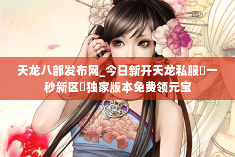 天龙八部发布网_今日新开天龙私服▷一秒新区◁独家版本免费领元宝